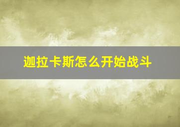 迦拉卡斯怎么开始战斗