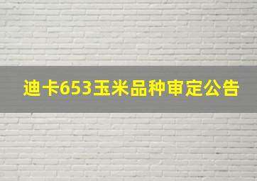 迪卡653玉米品种审定公告