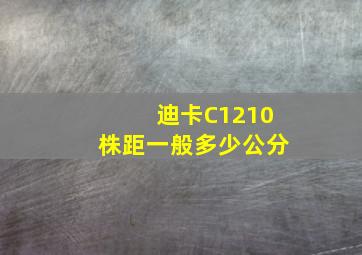 迪卡C1210株距一般多少公分