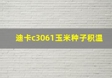 迪卡c3061玉米种子积温