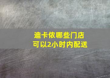 迪卡侬哪些门店可以2小时内配送