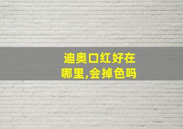 迪奥口红好在哪里,会掉色吗