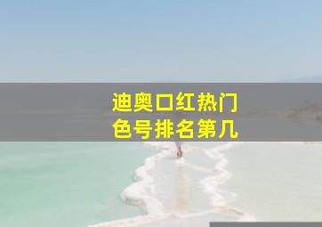 迪奥口红热门色号排名第几