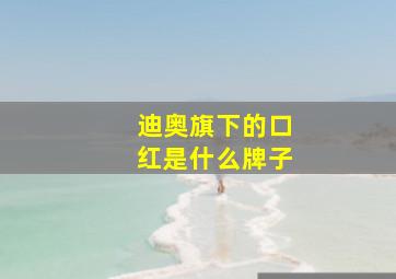 迪奥旗下的口红是什么牌子