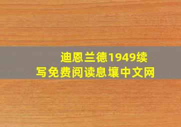 迪恩兰德1949续写免费阅读息壤中文网