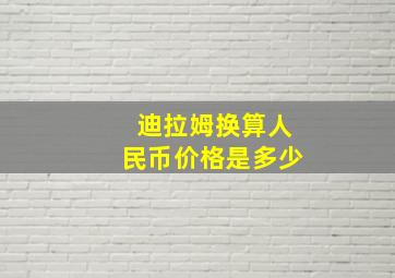 迪拉姆换算人民币价格是多少