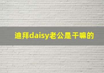 迪拜daisy老公是干嘛的