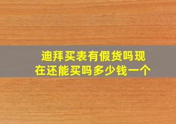 迪拜买表有假货吗现在还能买吗多少钱一个