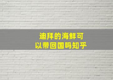 迪拜的海鲜可以带回国吗知乎