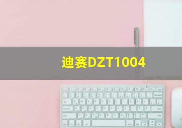 迪赛DZT1004