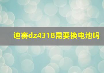 迪赛dz4318需要换电池吗