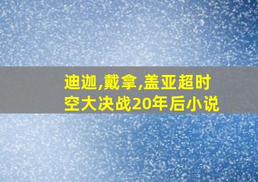 迪迦,戴拿,盖亚超时空大决战20年后小说