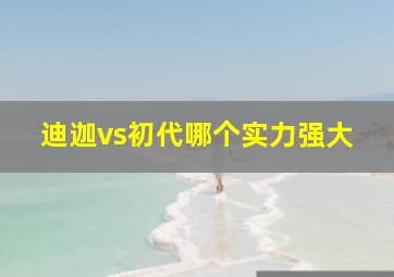 迪迦vs初代哪个实力强大