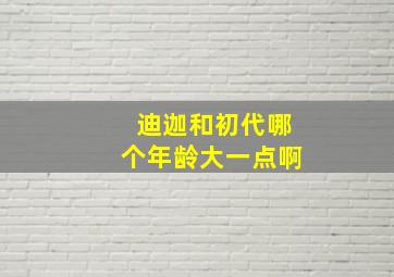 迪迦和初代哪个年龄大一点啊