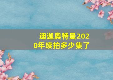 迪迦奥特曼2020年续拍多少集了