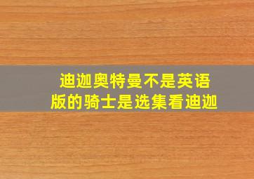 迪迦奥特曼不是英语版的骑士是选集看迪迦