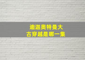 迪迦奥特曼大古穿越是哪一集