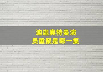 迪迦奥特曼演员重聚是哪一集