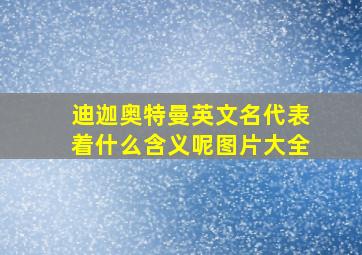 迪迦奥特曼英文名代表着什么含义呢图片大全