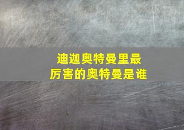 迪迦奥特曼里最厉害的奥特曼是谁