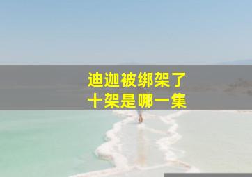 迪迦被绑架了十架是哪一集