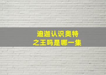 迪迦认识奥特之王吗是哪一集