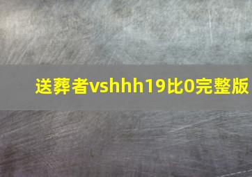 送葬者vshhh19比0完整版