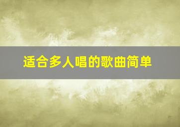 适合多人唱的歌曲简单