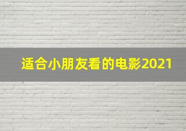 适合小朋友看的电影2021