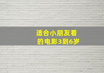 适合小朋友看的电影3到6岁