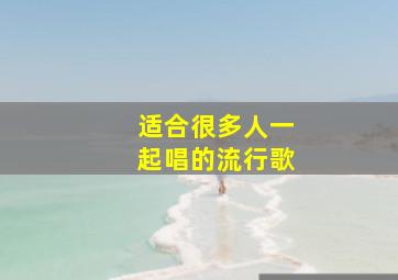 适合很多人一起唱的流行歌