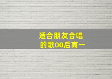 适合朋友合唱的歌00后高一