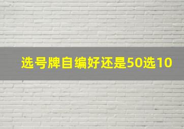 选号牌自编好还是50选10