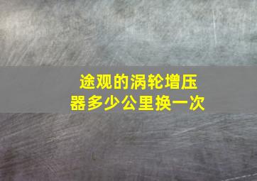 途观的涡轮增压器多少公里换一次