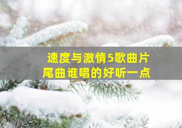 速度与激情5歌曲片尾曲谁唱的好听一点