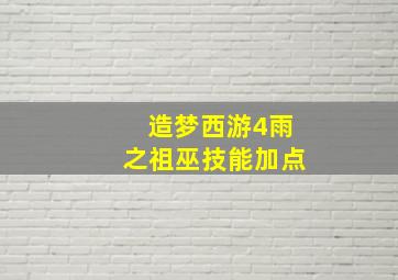 造梦西游4雨之祖巫技能加点