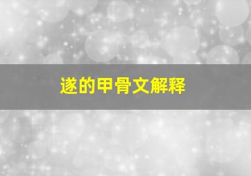 遂的甲骨文解释