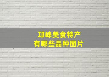 邛崃美食特产有哪些品种图片