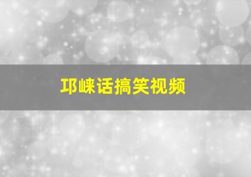 邛崃话搞笑视频