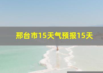 邢台市15天气预报15天