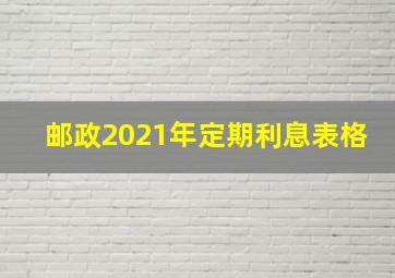 邮政2021年定期利息表格