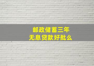 邮政储蓄三年无息贷款好批么