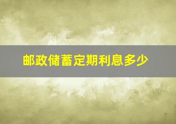 邮政储蓄定期利息多少