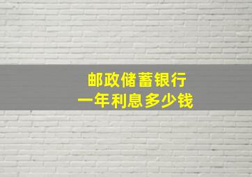 邮政储蓄银行一年利息多少钱