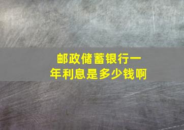 邮政储蓄银行一年利息是多少钱啊