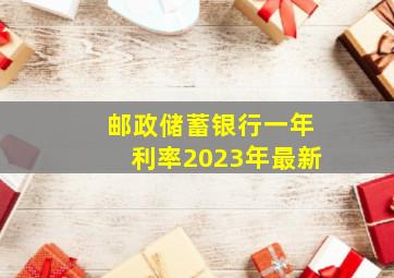 邮政储蓄银行一年利率2023年最新