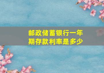 邮政储蓄银行一年期存款利率是多少