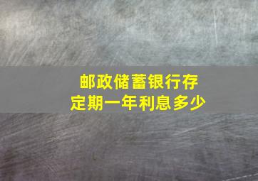 邮政储蓄银行存定期一年利息多少