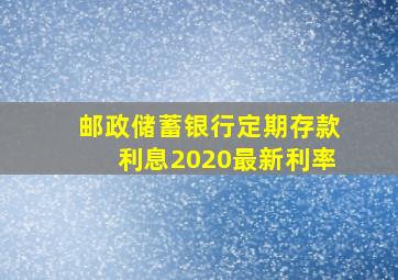 邮政储蓄银行定期存款利息2020最新利率