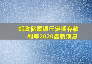 邮政储蓄银行定期存款利率2020最新消息